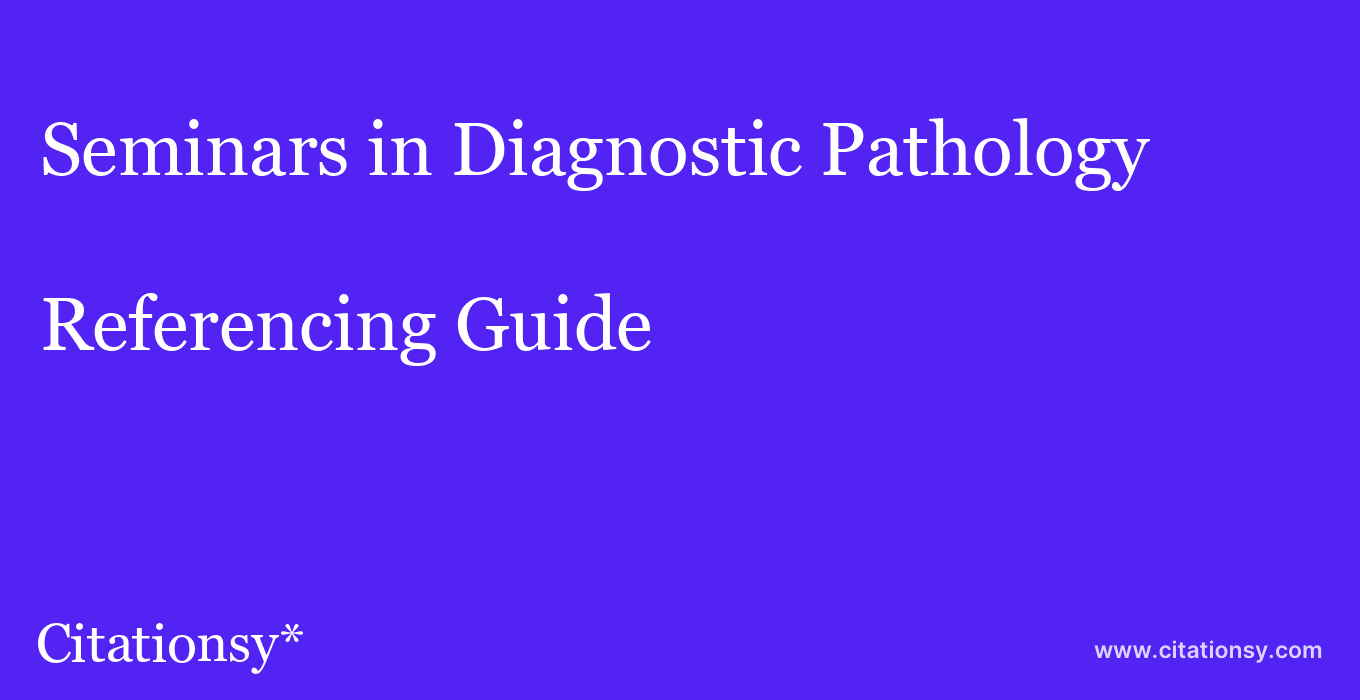 cite Seminars in Diagnostic Pathology  — Referencing Guide